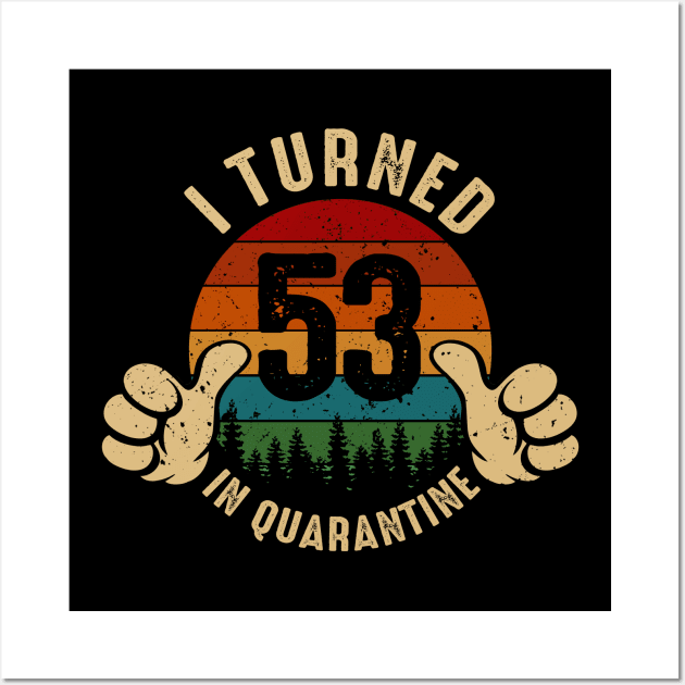 I Turned 53 In Quarantine Wall Art by Marang